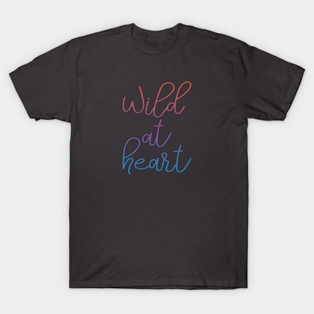 Wild at Heart T-Shirt by FontfulDesigns